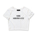 She Shows Up. Crop Tee