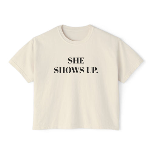 She Shows Up. Boxy Tee